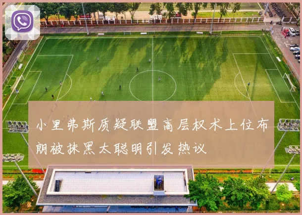 小里弗斯质疑联盟高层权术上位布朗被抹黑太聪明引发热议