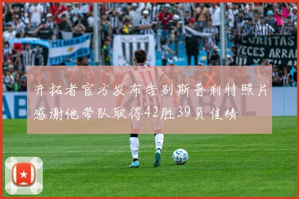 开拓者官方发布告别斯普利特照片感谢他带队取得42胜39负佳绩